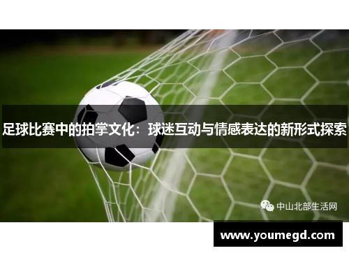足球比赛中的拍掌文化：球迷互动与情感表达的新形式探索
