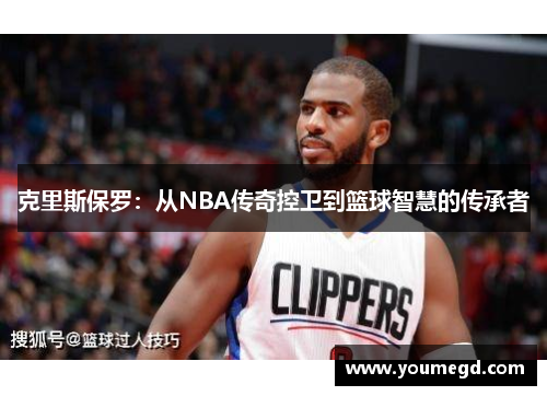 克里斯保罗：从NBA传奇控卫到篮球智慧的传承者